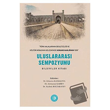 « Türk Halklarının Devletçiliği ve Kültür Mirasının Gelişiminde Hokand Hanlığı’nın Yeri” - Uluslararası Sempozyum Bildiriler Kitabı