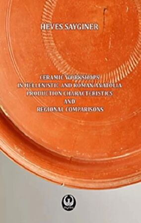 Ceramic Workshops İn Hellenistic And Roman Anatolia: Production Characteristics And Regional Comparisons