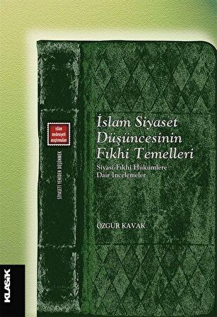 İslam Siyaset Düşüncesinin Fıkhi Temelleri Siyasi-fıkhi Hükümlere Dair İncelemeler