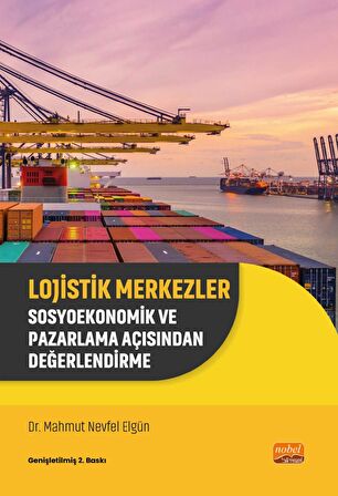 LOJİSTİK MERKEZLER - Sosyoekonomik ve Pazarlama Açısından Değerlendirme