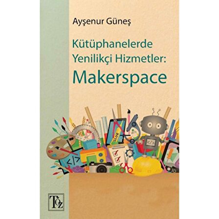 Kütüphanelerde Yenilikçi Hizmetler: Makerspace