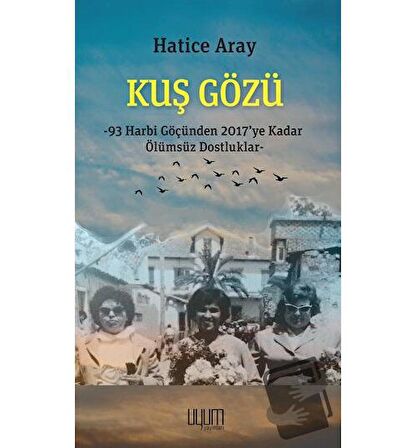 Kuş Gözü - 93 Harbi Göçünden 2017’ye Kadar Ölümsüz Dostluklar