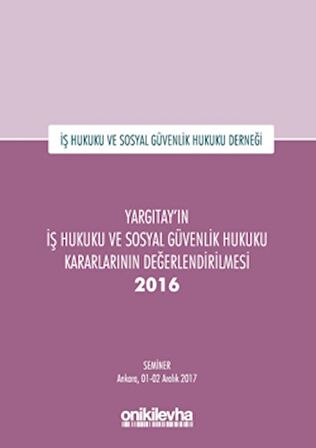 Yargıtay'ın İş Hukuku ve Sosyal Güvenlik Hukuku Kararlarının Değerlendirilmesi Semineri 2016