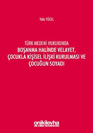 Türk Medeni Hukukunda Boşanma Halinde Velayet, Çocukla Kişisel İlişki Kurulması ve Çocuğun Soyadı