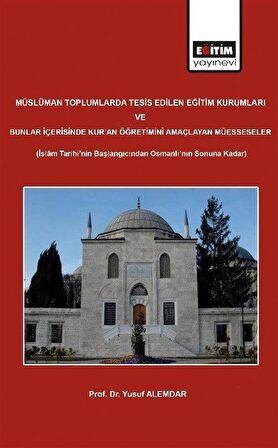 Müslüman Toplumlarda Tesis Edilen Eğitim Kurumları ve Bunlar İçerisinde Kur'an Öğretimini Amaçlayan Müesseseler