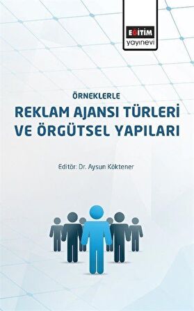 Örneklerle Reklam Ajansı Türleri ve Örgütsel Yapıları