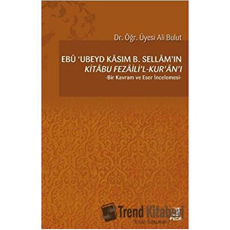Ebu 'Ubeyd Kasım B. Sellam’ın Kı̇tabu Fezailı̇'l-Kur'an'ı