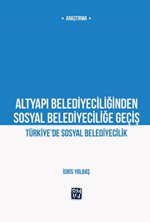 Altyapı Belediyeciliğinden Sosyal Belediyeciliğe Geçiş / Türkiye’de Sosyal Belediyecilik - İdris Yolbaş