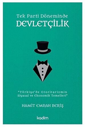 Tek Parti Döneminde Devletçilik & Türkiye'de Otoritarizmin Siyasal ve Ekonomik Temelleri / Hamit Emrah Beriş