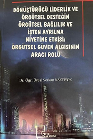 Dönüştürücü Liderlik ve Örgütsel Desteğin Örgütsel Bağlılık ve İşten Ayrılma: Örgütsel Güven Algısının Aracı Rolü