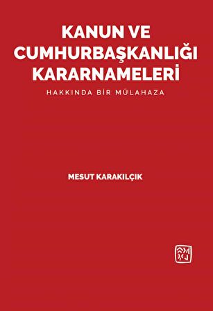 Kanun ve Cumhurbaşkanlığı Kararnameleri Hakkında Bir Mülahaza - Mesut Karakılçık