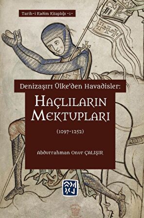 Denizaşırı Ülke'den Havadisler: Haçlıların Mektupları (1097-1252) - Abdurrahman Onur Çalışır