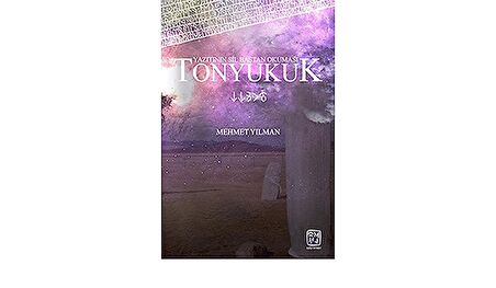 Tonyukuk Yazıtının Sil Baştan Okuması - Mehmet Yılman