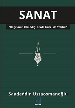 Sanat & Doğrunun Olmadığı Yerde Güzel de Yoktur / Saadeddin Ustaosmanoğlu