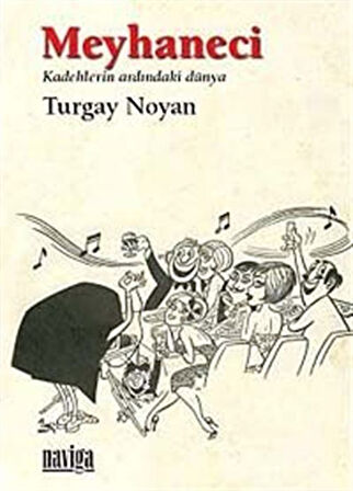 Meyhaneci & Kadehlerin Ardındaki Dünya / Turgay Noyan