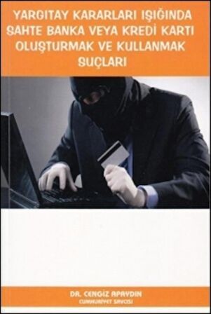 Yargıtay Kararları Işığında Sahte Banka veya Kredi Kartı Oluşturmak ve Kullanmak Suçları