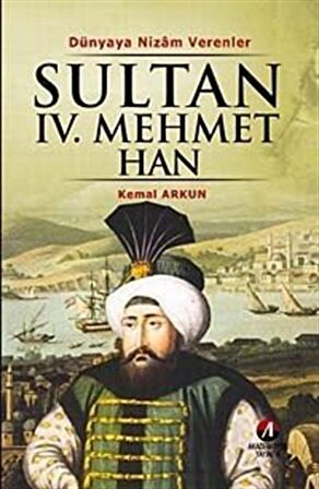 Sultan IV. Mehmet Han & Dünyaya Nizam Verenler / Kemal Arkun