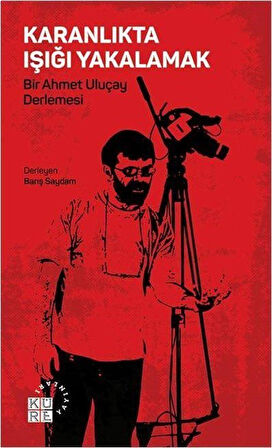 Karanlıkta Işığı Yakalamak & Bir Ahmet Uluçay Derlemesi