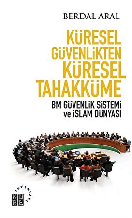 Küresel Güvenlikten Küresel Tahakküme & BM Güvenlik Sistemi ve İslam Dünyası / Berdal Aral