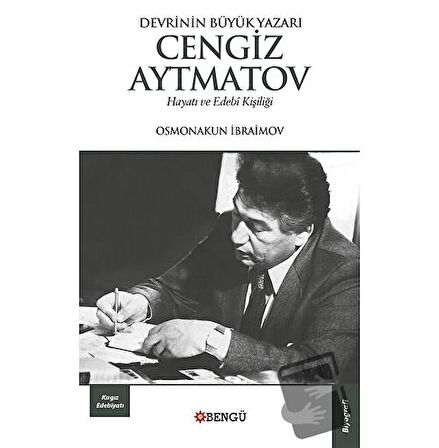 Devrinin Büyük Yazarı Cengiz Aytmatov Hayatı ve Edebi Kişiliği