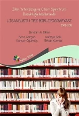 Zihin Yetersizliği ve Otizm Spektrum Bozukluğu Alanlarında Lisansüstü Tez Bibliyografisi 2008-2015