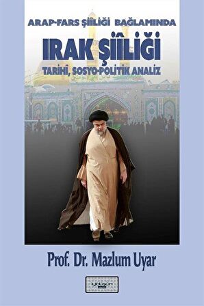 Arap - Fars Şiiliği Bağlamında Irak Şiiliği: Tarihi,Sosyo - Politik Analiz