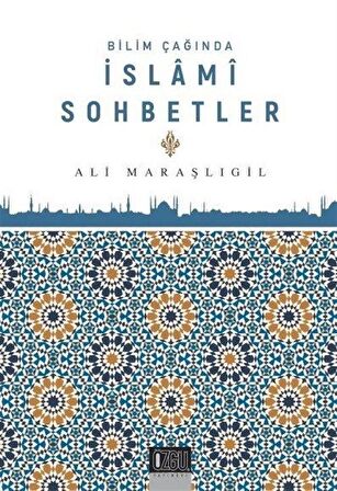 Bilim Çağında İslami Sohbetler / Ali Maraşlıgil