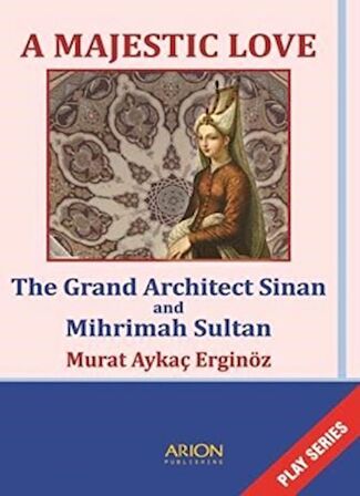 A Majestic Love - The Grand Architect Sinan and Mihrimah Sultan