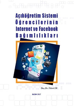 Açıköğretim Sistemi Öğrencilerinin İnternet ve Facebook Bağımlılıkları