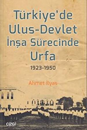 Türkiye’de Ulus-Devlet İnşa Sürecinde Urfa 1923-1950