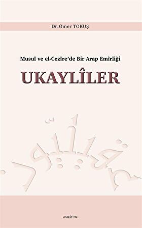 Musul ve El-Cezîre'de Bir Arap Emîrliği Ukaylîler / Dr. Ömer Tokuş