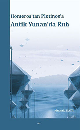Homeros'tan Plotinos'a Antik Yunan'da Ruh / Mustafa Kaya