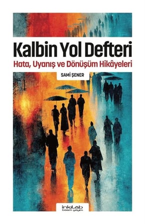 Kalbin Yol Defteri / Hata, Uyanış ve Dönüşüm Hikayeleri / Prof. Dr. Sami Şener