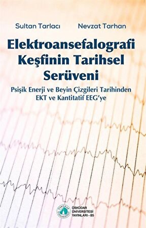 Elektroansefalografi Keşfinin Tarihsel Serüveni & Psişik Enerji ve Beyin Çizgileri Tarihinden EKT ve Kantitatif EEG'ye / Prof. Dr. Nevzat Tarhan