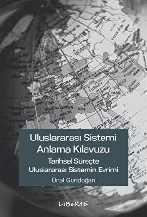 Uluslararası Sistemi Anlama Kılavuzu & Tarihsel Süreçte Uluslararası Sistemin Evrimi / Ünal Gündoğan