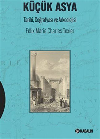 Küçük Asya Tarihi,Coğrafyası ve Arkeolojisi / Charles Felix Marie Texier