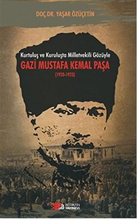 Kurtuluş ve Kuruluşta Milletvekili Gözüyle Gazi Mustafa Kemal Paşa (1920-1923)