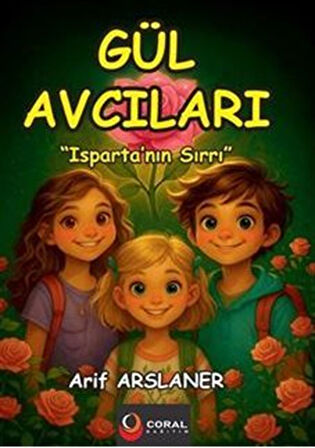 Gül Avcıları: Isparta'nın Sırrı (8+Yaş - Renkli Resimli Hikaye) / Arif Arslaner