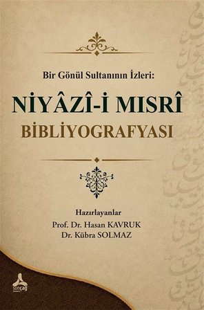 Bir Gönül Sultanının İzleri : Niyazi-i Mısri Bibliyografyası / Prof. Dr. Hasan Kavruk