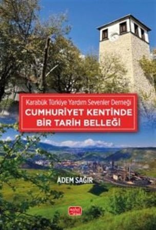 Karabük Türkiye Yardım Sevenler Derneği & Cumhuriyet Kentinde Bir Tarih Belleği / Adem Sağır