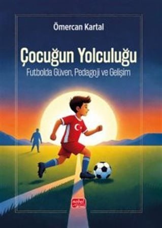 Çocuğun Yolculuğu & Futbolda Güven, Pedagoji Ve Gelişim / Ömercan Kartal