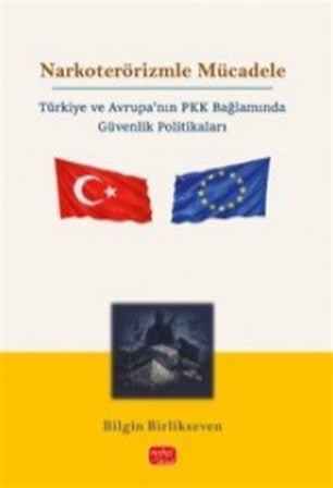 Narkoterörizmle Mücadele & Türkiye ve Avrupa'nın PKK Bağlamında Güvenlik Politikaları / Bilgin Birlikseven