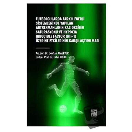 Futbolcularda Farklı Enerji Sistemlerinde Yapılan Antrenmanların Kas Oksijen Satürasyonu ve Hypoxıa Inducıble Factor (HIF-1) Üzerine Etkilerinin Kararlaştırılması