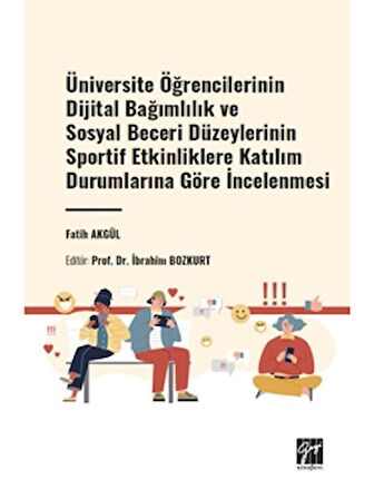 Üniversite Öğrencilerinin Dijital Bağımlılık ve Sosyal Beceri Düzeylerinin Sportif Etkinliklere Katılım Durumlarına Göre İncelenmesi