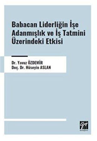 Babacan Liderliğin İşe Adanmışlık ve İş Tatmini Üzerindeki Etkisi / Doç. Dr. Hüseyin Aslan