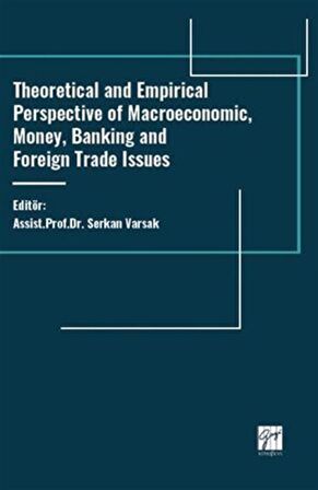 Theoretical And Empirical Perspective Of Macroeconomic, Money, Banking And Foreign Trade Issues / Prof. Dr. Serkan Varsak