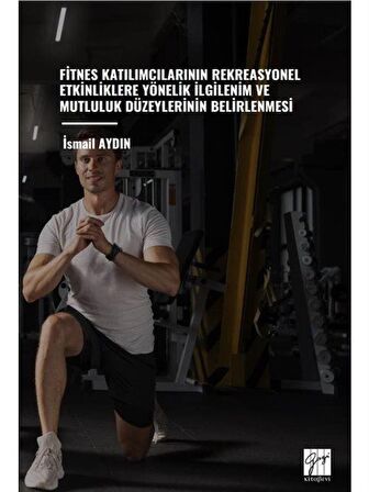 Fitnes Katılımcılarının Rekreasyonel Etkinliklere Yönelik İlgilenim ve Mutluluk Düzeylerinin Belirlenmesi / İsmail Aydın