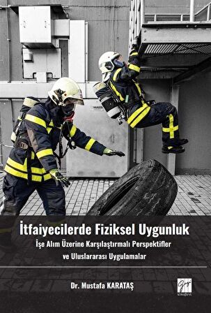 İtfaiyecilerde Fiziksel Uygunluk İşe Alım Üzerine Karşılaştırmalı Perspektifler Ve Uluslararası Uygulamalar