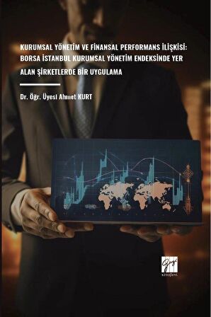 Kurumsal Yönetim ve Finansal Performans İlişkisi: Borsa İstanbul Kurumsal Yönetim Endeksinde Yer Alan Şirketlerde Bir Uygulama / Ahmet Kurt