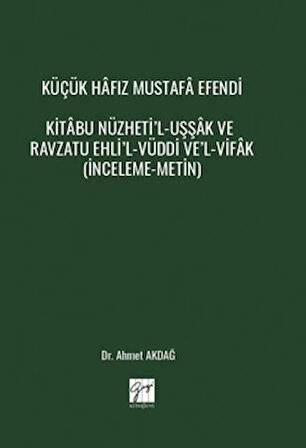 Küçük Hâfız Mustafâ Efendi Kitâbu Nüzheti’l-Uşşâk Ve Ravzatu Ehli’l-Vüddi Ve’l-Vifâk (İnceleme-Metin)